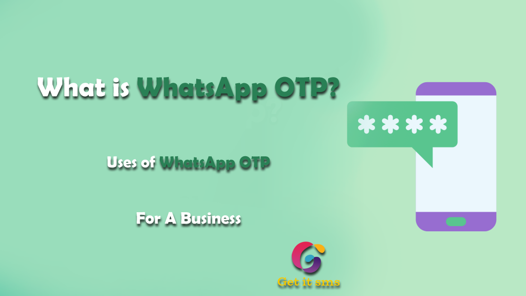 What Is WhatsApp OTP? Uses Of WhatsApp OTP For A Business? - GetItSMS